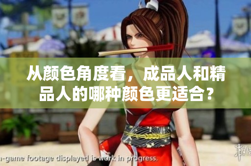 從顏色角度看，成品人和精品人的哪種顏色更適合？