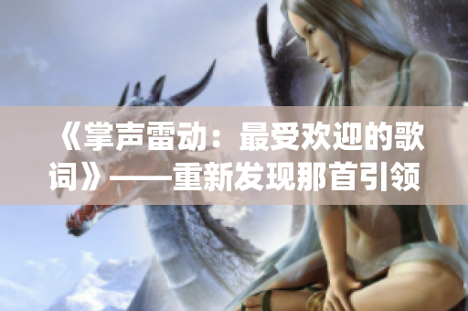 《掌聲雷動：最受歡迎的歌詞》——重新發(fā)現那首引領潮流的歌曲(1)
