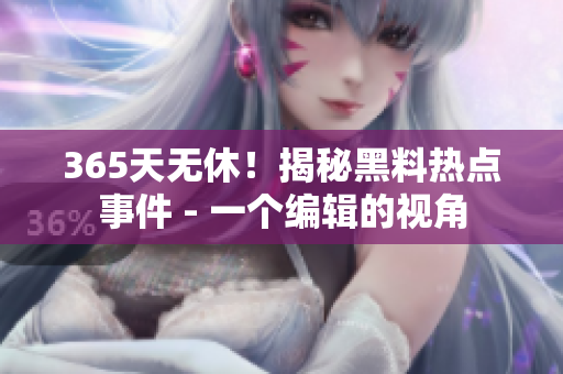 365天無休！揭秘黑料熱點事件 - 一個編輯的視角