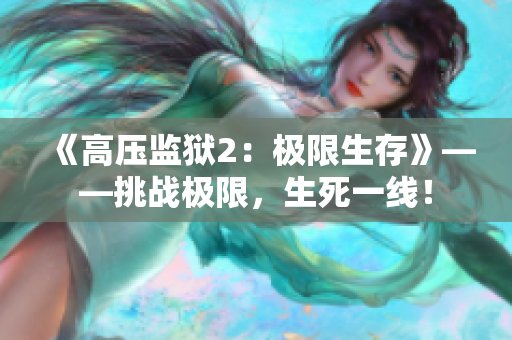 《高壓監(jiān)獄2：極限生存》——挑戰(zhàn)極限，生死一線！