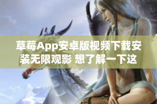 草莓App安卓版視頻下載安裝無限觀影 想了解一下這個(gè)App？