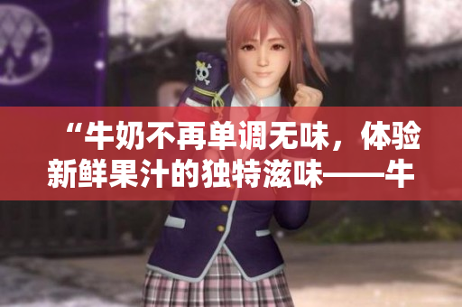 “牛奶不再單調(diào)無味，體驗(yàn)新鮮果汁的獨(dú)特滋味——牛奶榨汁機(jī)讓你的味蕾煥發(fā)新生！”