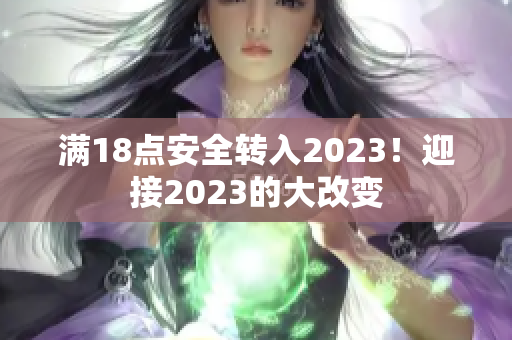 滿18點安全轉(zhuǎn)入2023！迎接2023的大改變