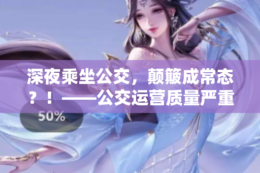 深夜乘坐公交，顛簸成常態(tài)？！——公交運營質(zhì)量嚴重堪憂！