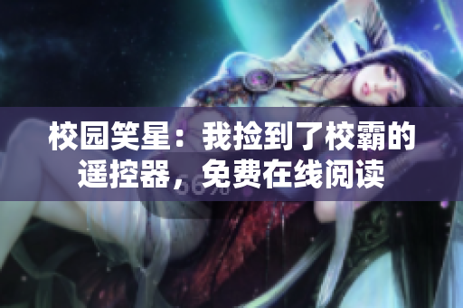 校園笑星：我撿到了校霸的遙控器，免費在線閱讀