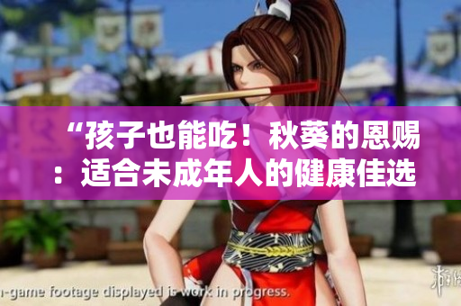 “孩子也能吃！秋葵的恩賜：適合未成年人的健康佳選！”