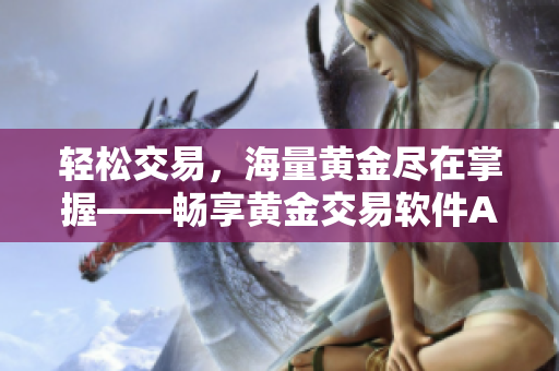 輕松交易，海量黃金盡在掌握——暢享黃金交易軟件APP