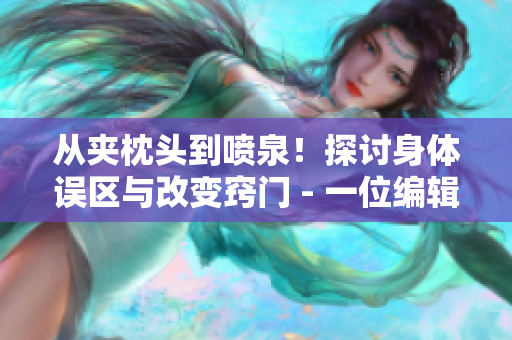 從夾枕頭到噴泉！探討身體誤區(qū)與改變竅門 - 一位編輯的個人分享