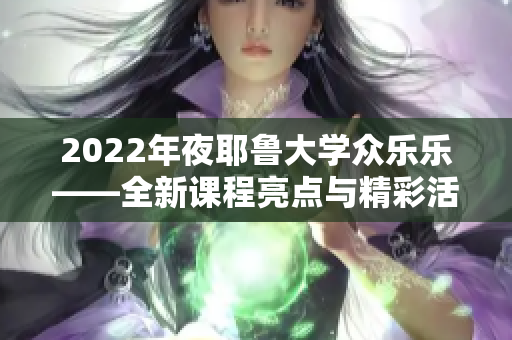 2022年夜耶魯大學(xué)眾樂樂——全新課程亮點(diǎn)與精彩活動報(bào)道