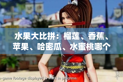 水果大比拼：榴蓮、香蕉、蘋果、哈密瓜、水蜜桃哪個更受歡迎？(1)