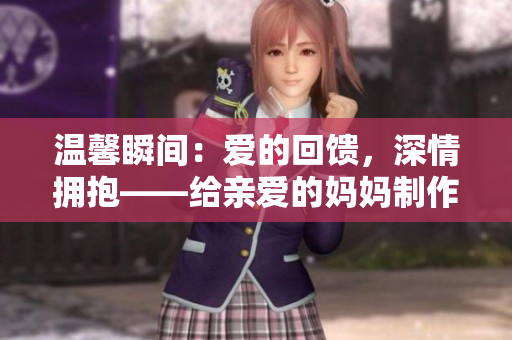 溫馨瞬間：愛的回饋，深情擁抱——給親愛的媽媽制作的特別PPT