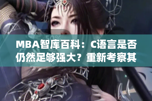 MBA智庫百科：C語言是否仍然足夠強大？重新考察其影響與發(fā)展(1)