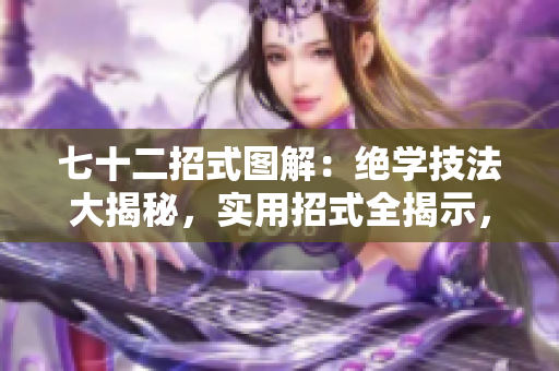 七十二招式圖解：絕學(xué)技法大揭秘，實(shí)用招式全揭示，助力武者提升修為
