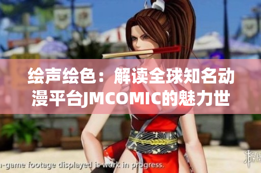 繪聲繪色：解讀全球知名動漫平臺JMCOMIC的魅力世界