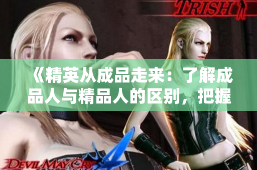 《精英從成品走來：了解成品人與精品人的區(qū)別，把握成功之道》