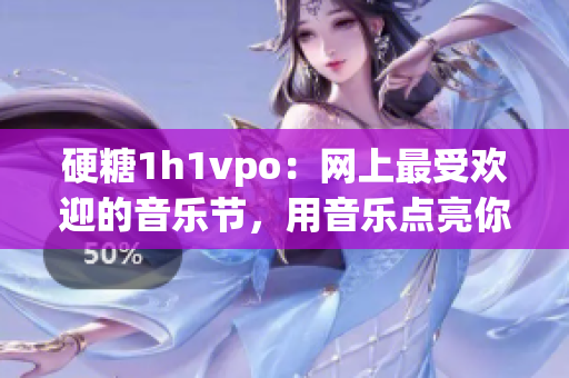 硬糖1h1vpo：網(wǎng)上最受歡迎的音樂節(jié)，用音樂點亮你的夜晚