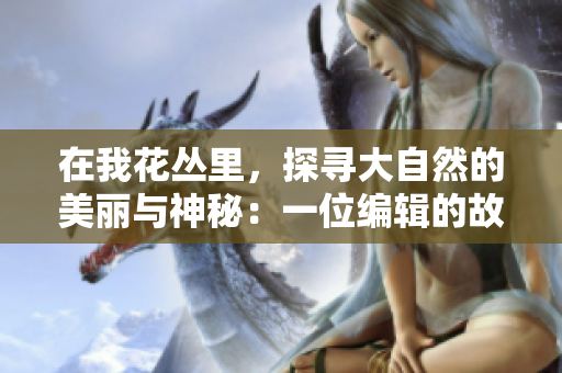 在我花叢里，探尋大自然的美麗與神秘：一位編輯的故事