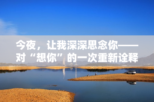 今夜，讓我深深思念你——對“想你”的一次重新詮釋