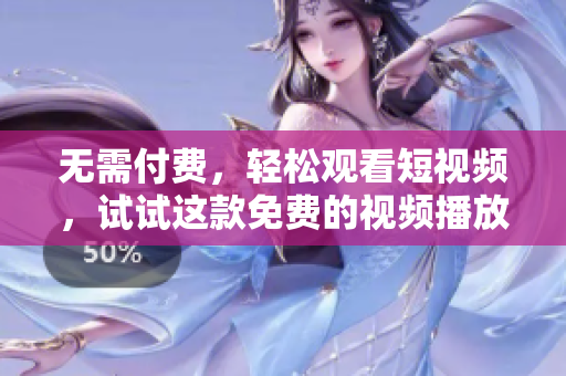 無需付費，輕松觀看短視頻，試試這款免費的視頻播放軟件