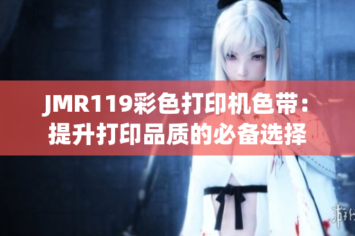 JMR119彩色打印機(jī)色帶：提升打印品質(zhì)的必備選擇
