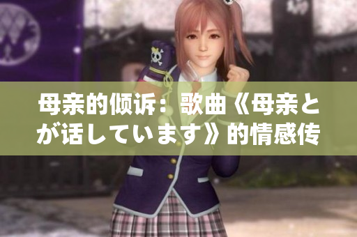 母親的傾訴：歌曲《母親とが話しています》的情感傳達(dá)