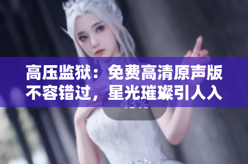 高壓監(jiān)獄：免費高清原聲版不容錯過，星光璀璨引人入勝
