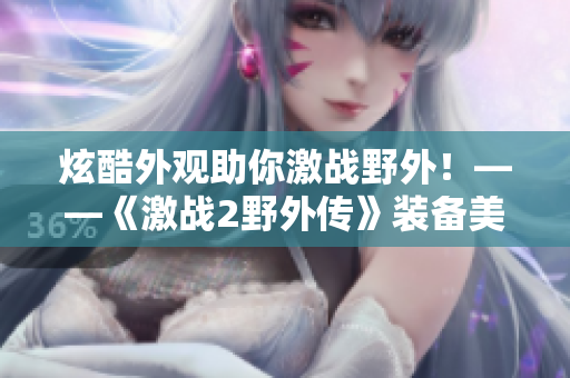 炫酷外觀助你激戰(zhàn)野外！——《激戰(zhàn)2野外傳》裝備美化新玩法