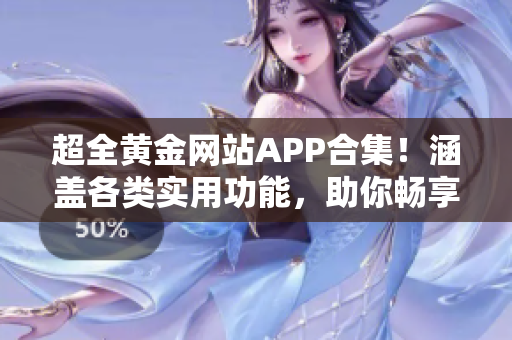 超全黃金網(wǎng)站APP合集！涵蓋各類實(shí)用功能，助你暢享黃金世界！