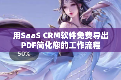 用SaaS CRM軟件免費(fèi)導(dǎo)出PDF簡(jiǎn)化您的工作流程
