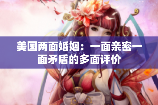 美國兩面婚姻：一面親密一面矛盾的多面評價