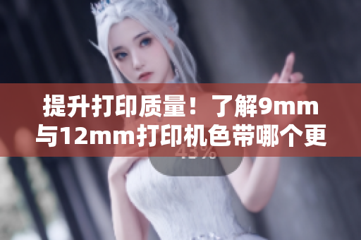 提升打印質量！了解9mm與12mm打印機色帶哪個更合適