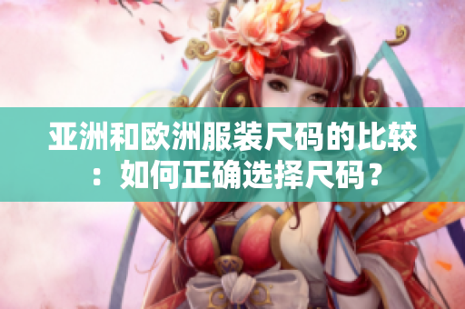 亞洲和歐洲服裝尺碼的比較：如何正確選擇尺碼？