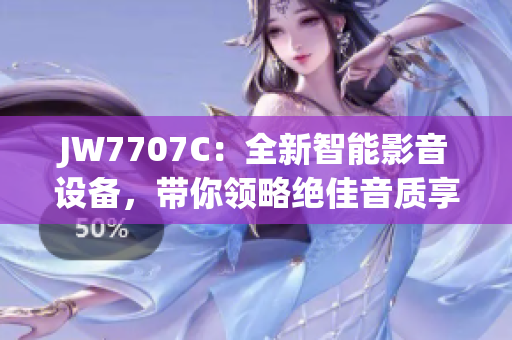 JW7707C：全新智能影音設備，帶你領略絕佳音質享受