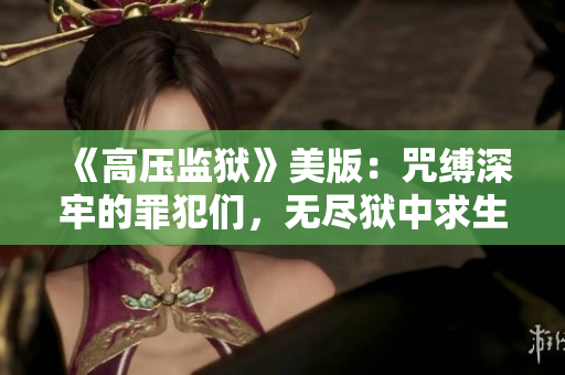 《高壓監(jiān)獄》美版：咒縛深牢的罪犯們，無盡獄中求生存