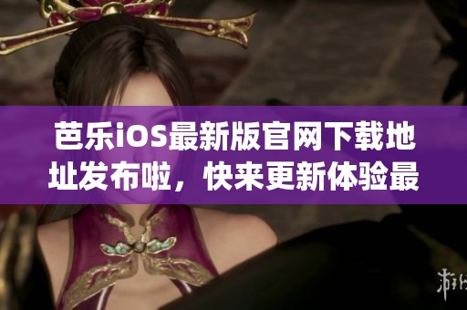 芭樂(lè)iOS最新版官網(wǎng)下載地址發(fā)布啦，快來(lái)更新體驗(yàn)最新功能吧(1)