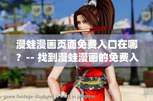 漫蛙漫畫頁面免費入口在哪？-- 找到漫蛙漫畫的免費入口在哪？(1)