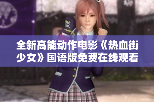 全新高能動作電影《熱血街少女》國語版免費在線觀看，享受不一樣的狂野青春