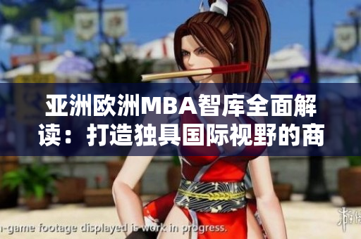 亞洲歐洲MBA智庫全面解讀：打造獨具國際視野的商業(yè)學(xué)位