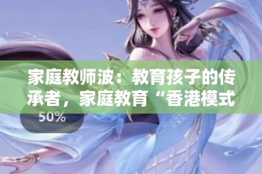 家庭教師波：教育孩子的傳承者，家庭教育“香港模式”的代表