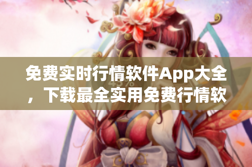 免費(fèi)實(shí)時(shí)行情軟件App大全，下載最全實(shí)用免費(fèi)行情軟件合集