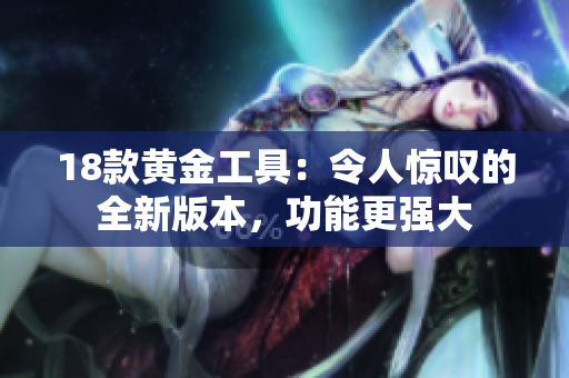 18款黃金工具：令人驚嘆的全新版本，功能更強(qiáng)大