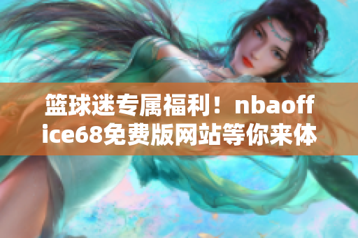 籃球迷專屬福利！nbaoffice68免費版網(wǎng)站等你來體驗