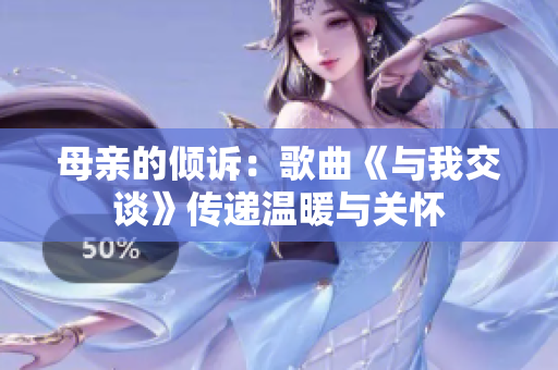母親的傾訴：歌曲《與我交談》傳遞溫暖與關(guān)懷