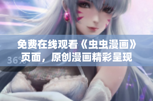 免費在線觀看《蟲蟲漫畫》頁面，原創(chuàng)漫畫精彩呈現(xiàn)
