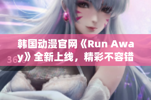 韓國(guó)動(dòng)漫官網(wǎng)《Run Away》全新上線，精彩不容錯(cuò)過
