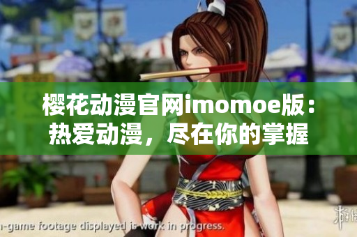 櫻花動漫官網(wǎng)imomoe版：熱愛動漫，盡在你的掌握