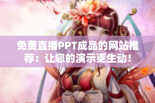 免費(fèi)直播PPT成品的網(wǎng)站推薦：讓您的演示更生動！