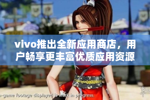 vivo推出全新應(yīng)用商店，用戶暢享更豐富優(yōu)質(zhì)應(yīng)用資源