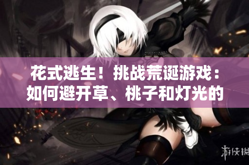 花式逃生！挑戰(zhàn)荒誕游戲：如何避開草、桃子和燈光的追捕？
