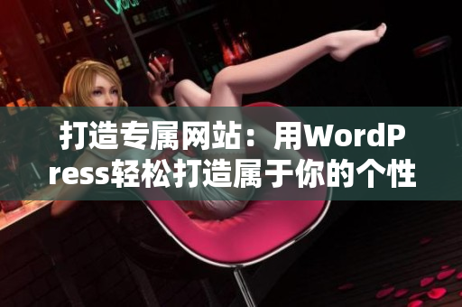 打造專屬網(wǎng)站：用WordPress輕松打造屬于你的個性化成品網(wǎng)站